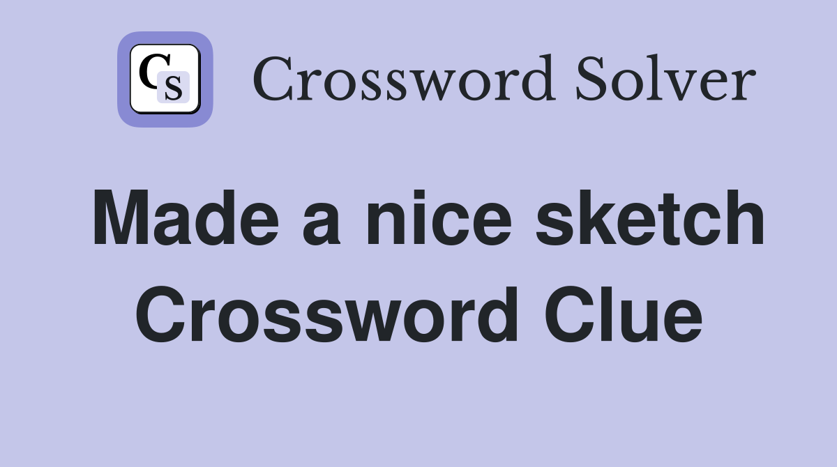 Made a nice sketch Crossword Clue