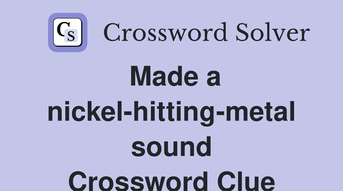 Made a nickel-hitting-metal sound Crossword Clue