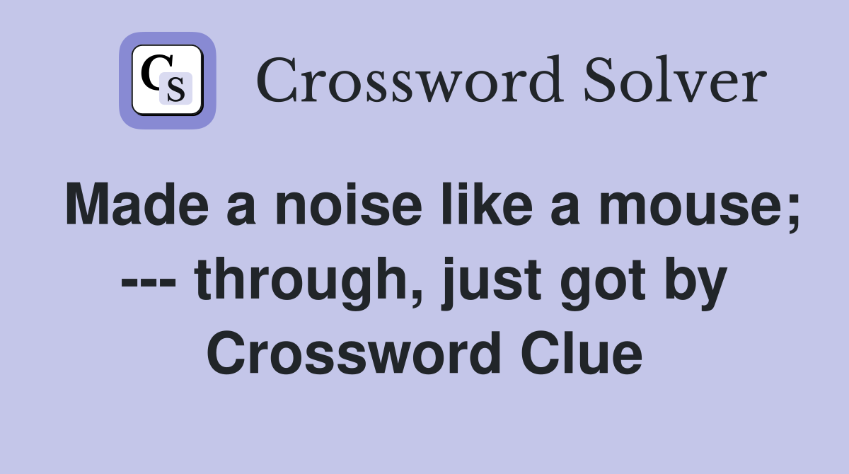 Made a noise like a mouse; --- through, just got by Crossword Clue