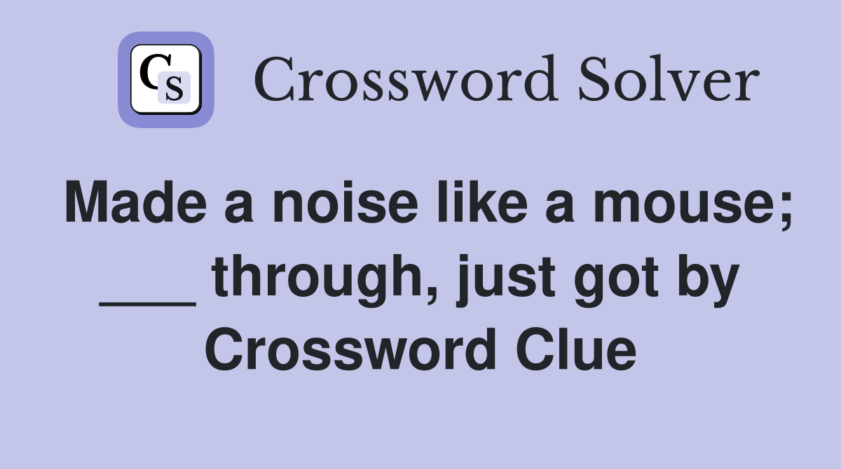 Made a noise like a mouse; ___ through, just got by Crossword Clue