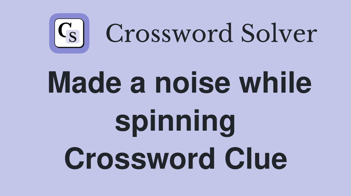 Made a noise while spinning Crossword Clue