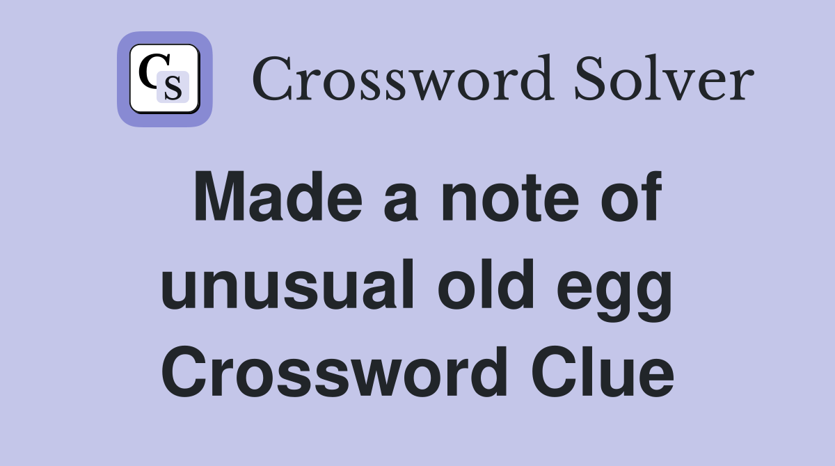 Made a note of unusual old egg Crossword Clue