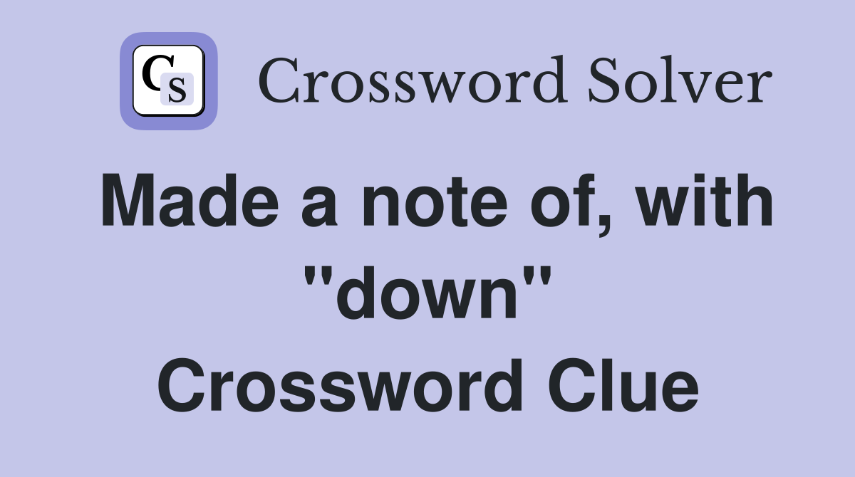 Made a note of, with "down" Crossword Clue