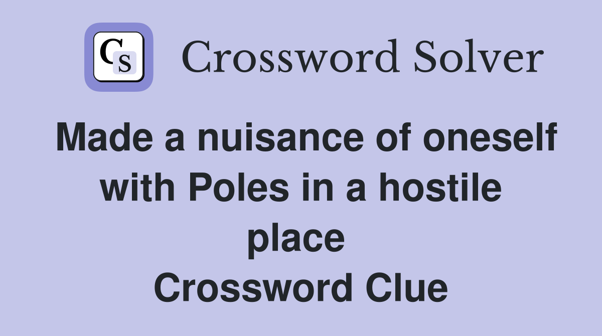 Made a nuisance of oneself with Poles in a hostile place  Crossword Clue
