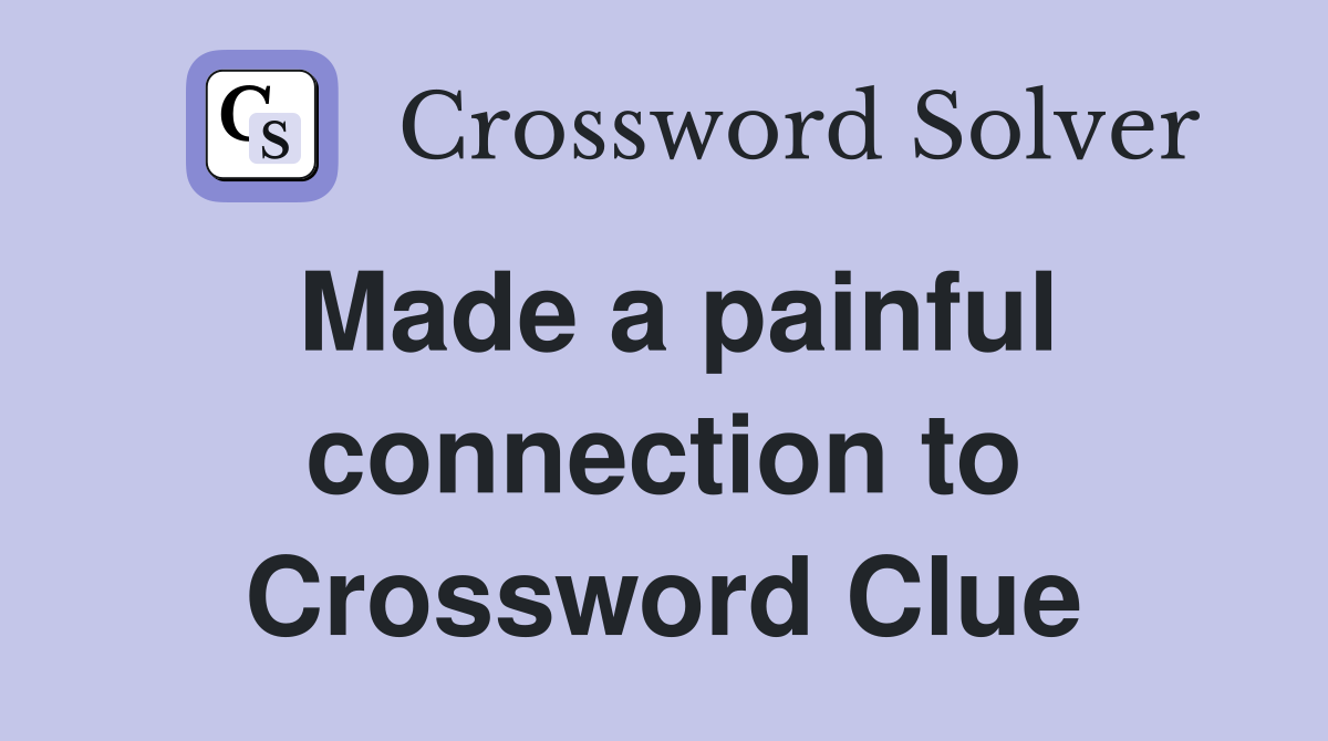 Made a painful connection to Crossword Clue