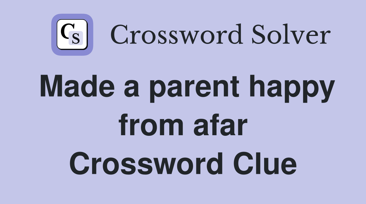 Made a parent happy from afar Crossword Clue