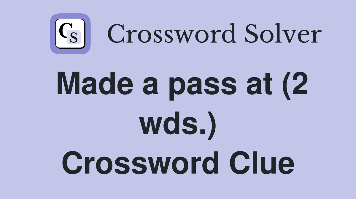 Made a pass at (2 wds.) Crossword Clue