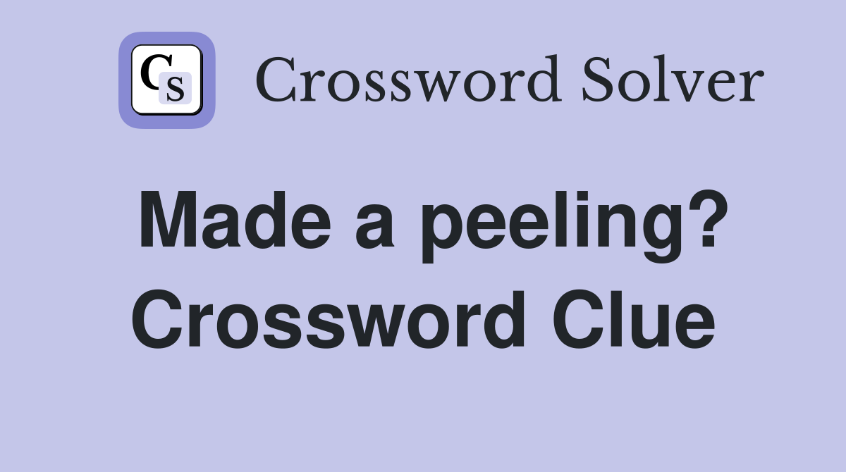 Made a peeling? Crossword Clue