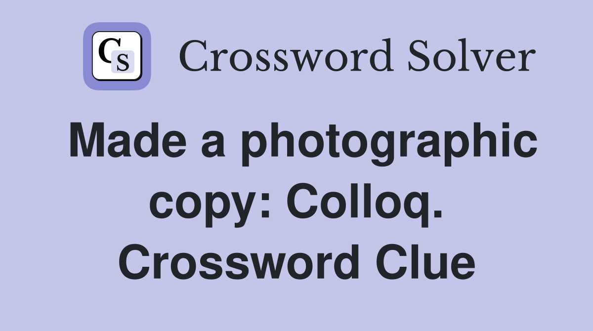 Made a photographic copy: Colloq. Crossword Clue