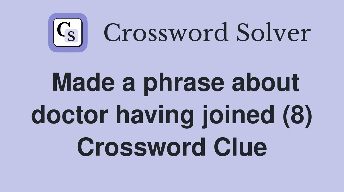 Made a phrase about doctor having joined (8) Crossword Clue