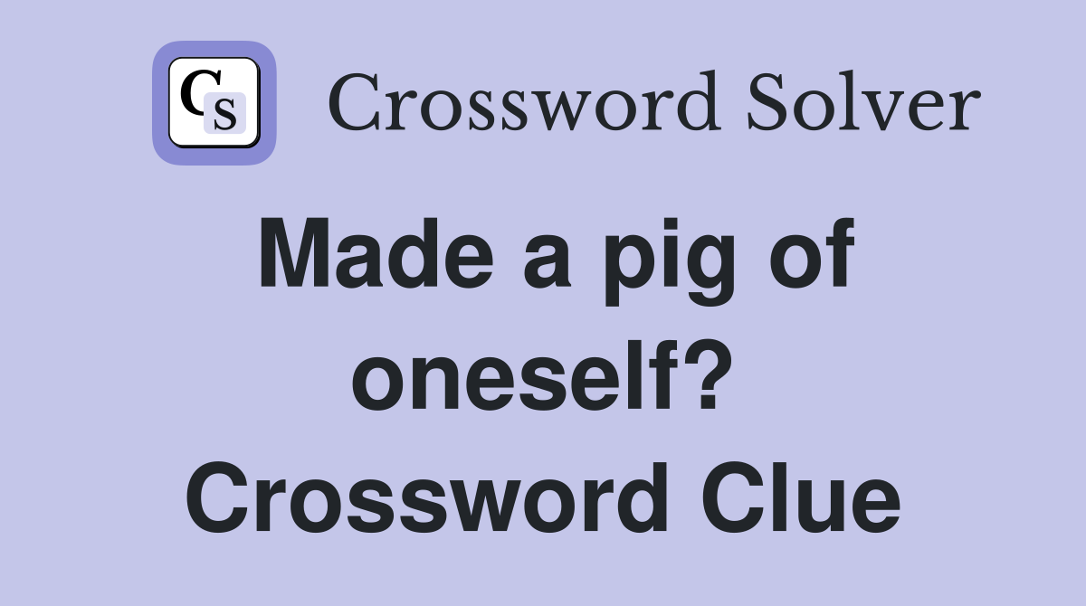 Made a pig of oneself? Crossword Clue