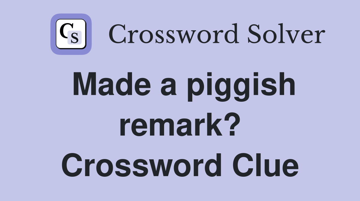Made a piggish remark? Crossword Clue