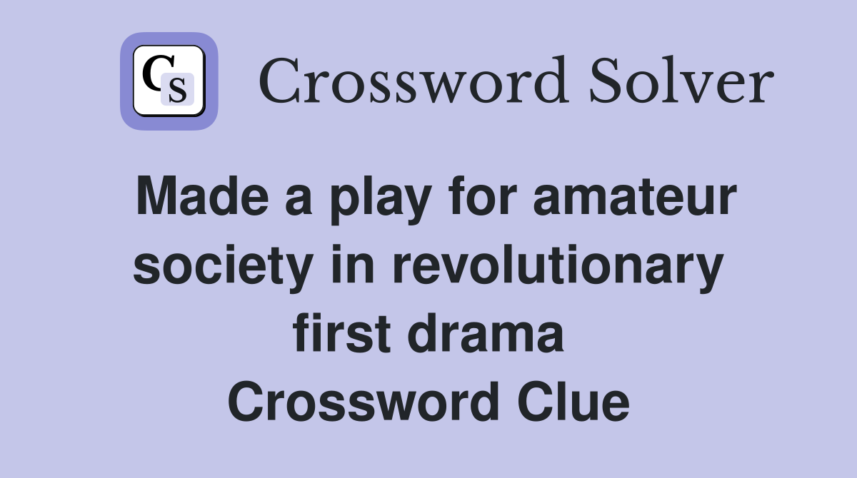 Made a play for amateur society in revolutionary first drama Crossword Clue