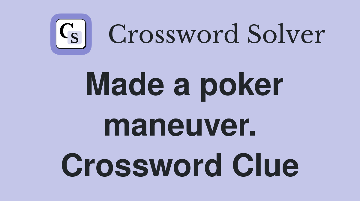 Made a poker maneuver. Crossword Clue