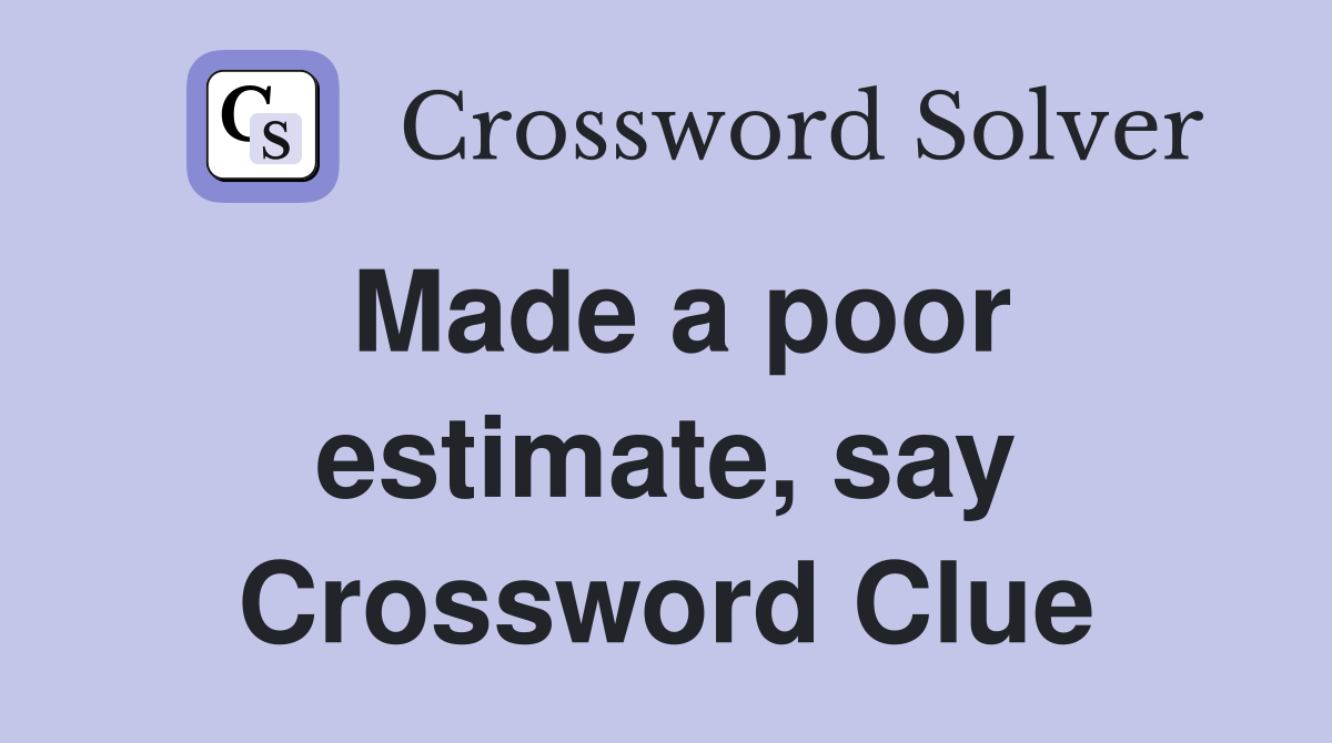 Made a poor estimate, say Crossword Clue