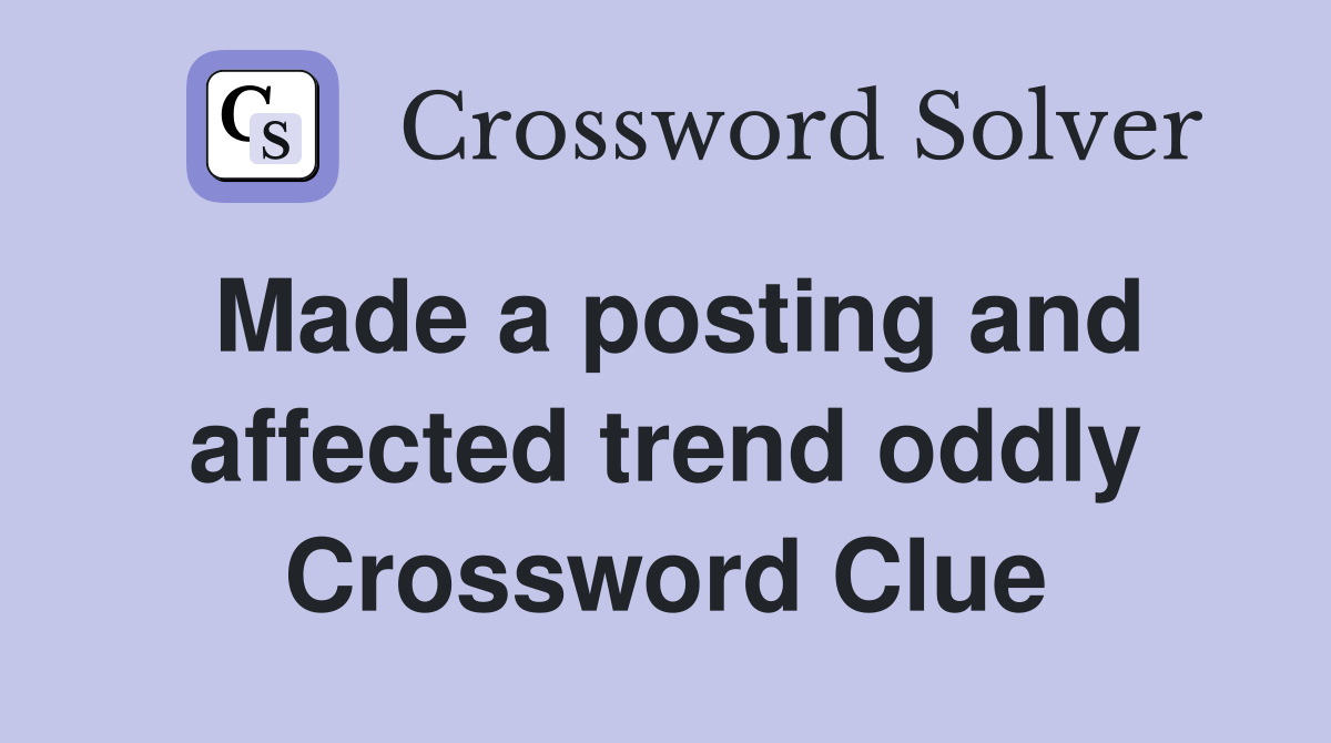 Made a posting and affected trend oddly Crossword Clue