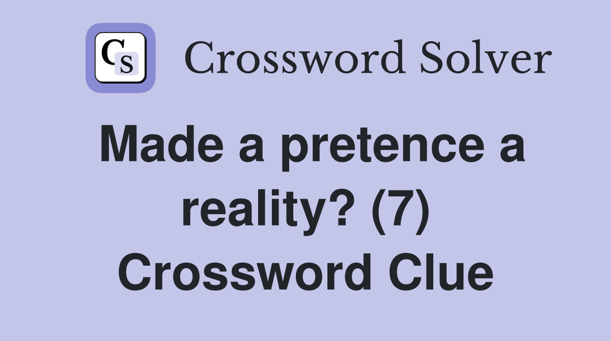 Made a pretence a reality? (7) Crossword Clue