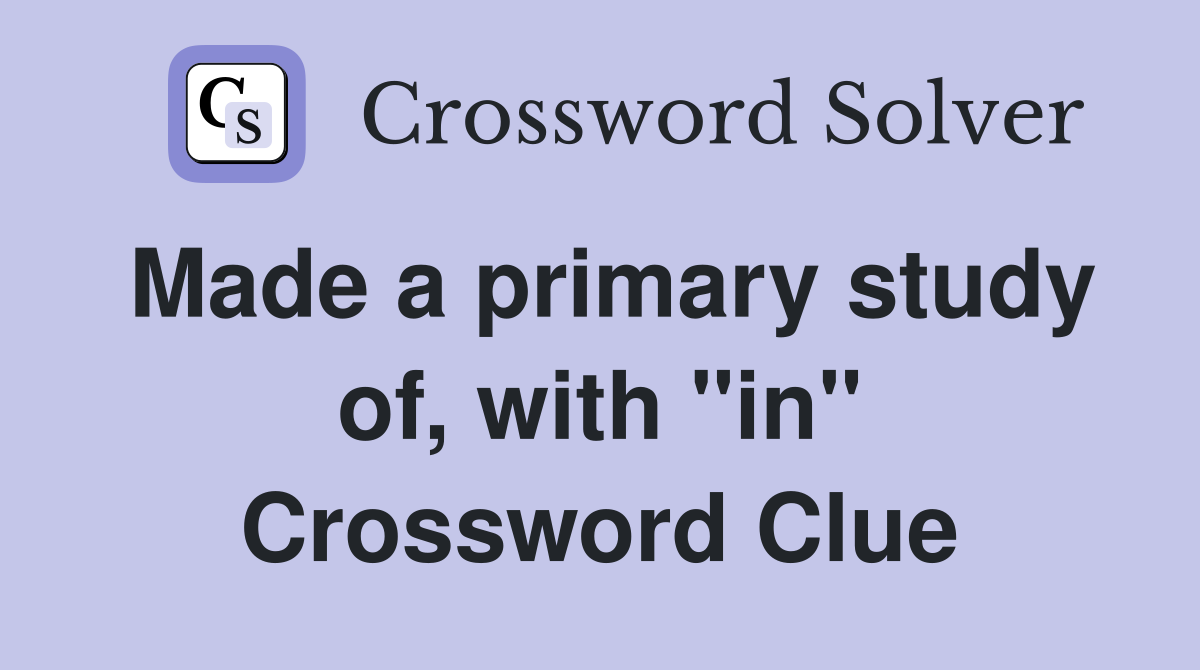 Made a primary study of, with "in" Crossword Clue