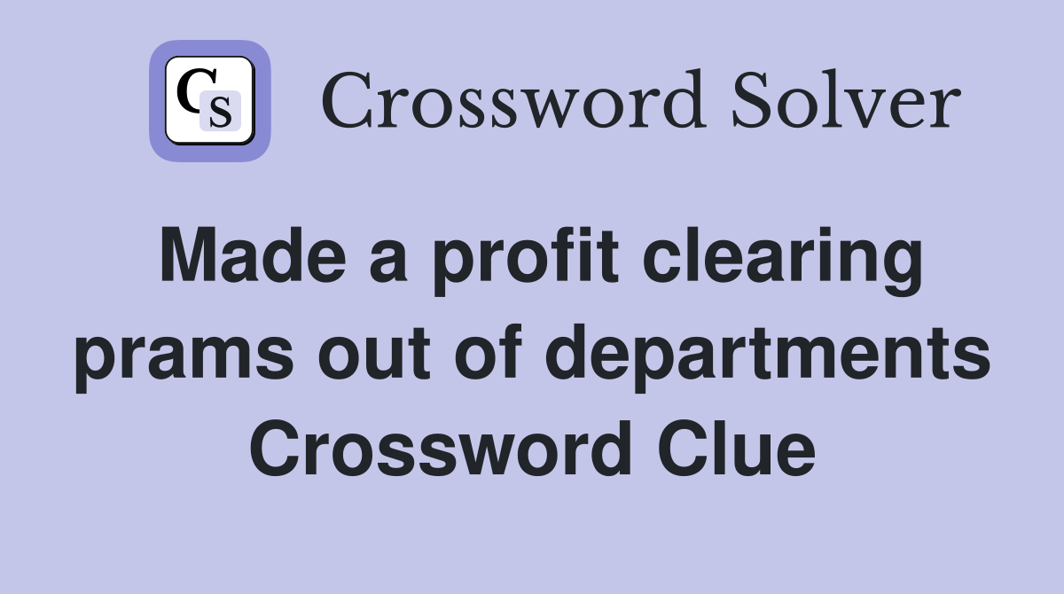 Made a profit clearing prams out of departments Crossword Clue