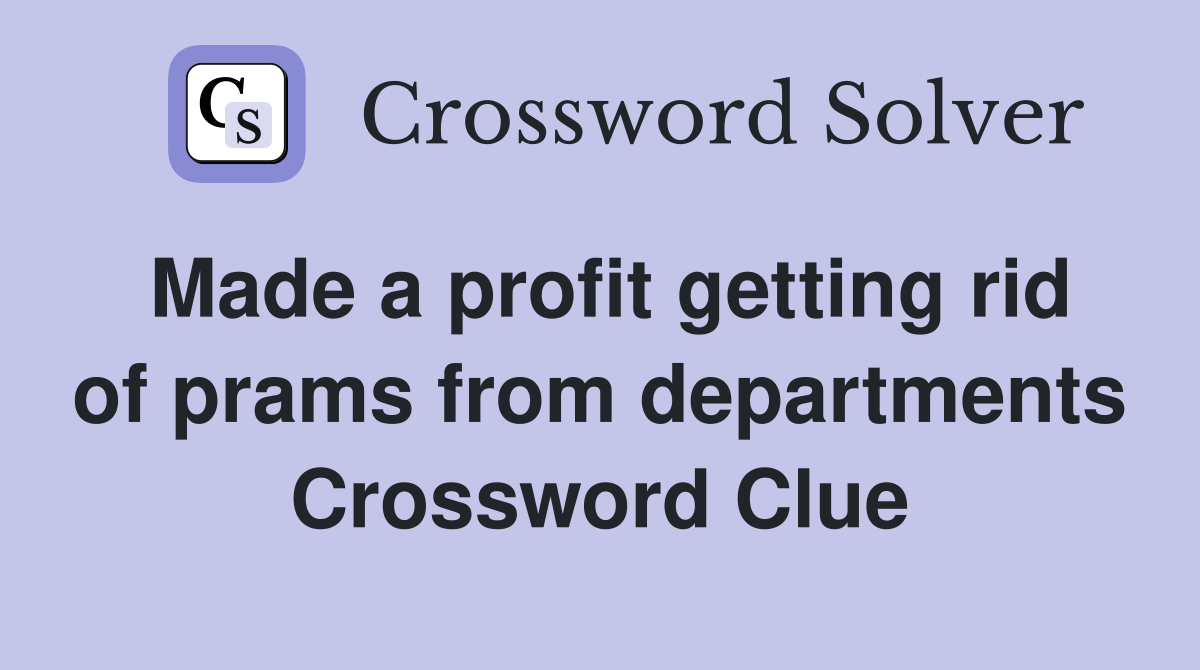 Made a profit getting rid of prams from departments Crossword Clue