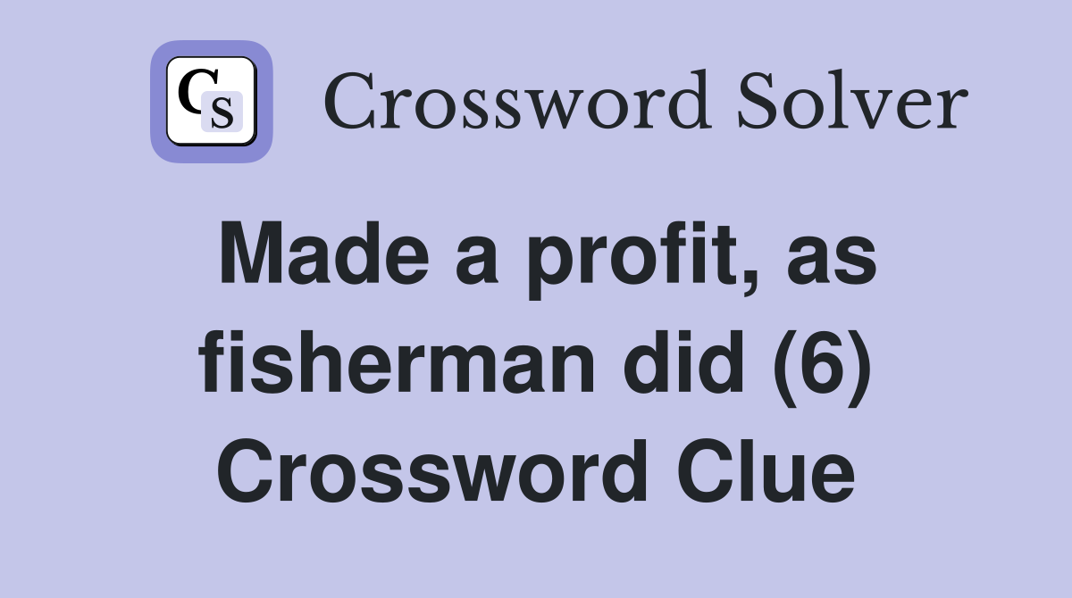 Made a profit, as fisherman did (6) Crossword Clue