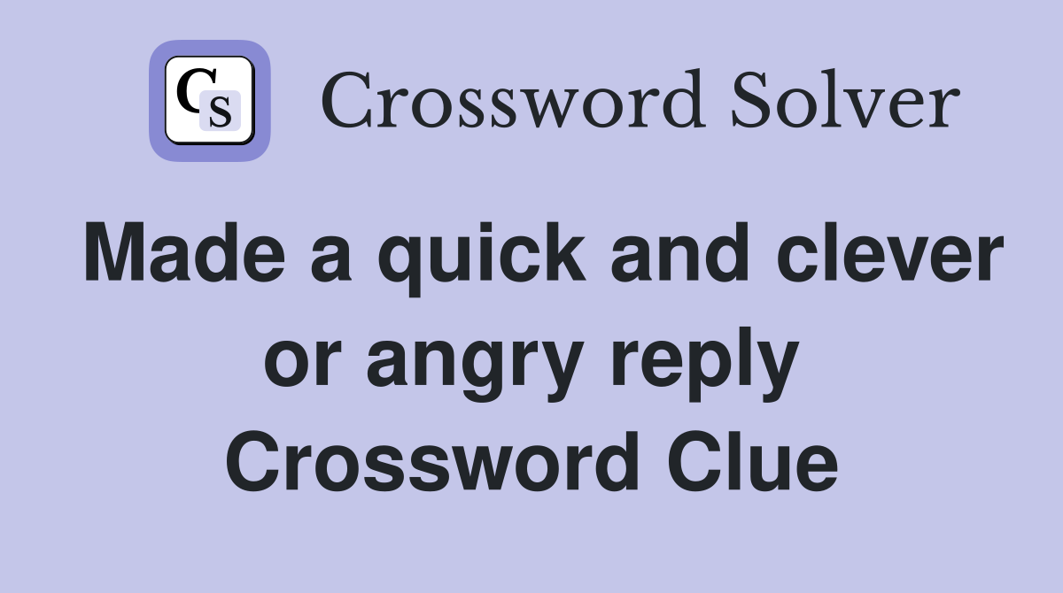 Made a quick and clever or angry reply Crossword Clue