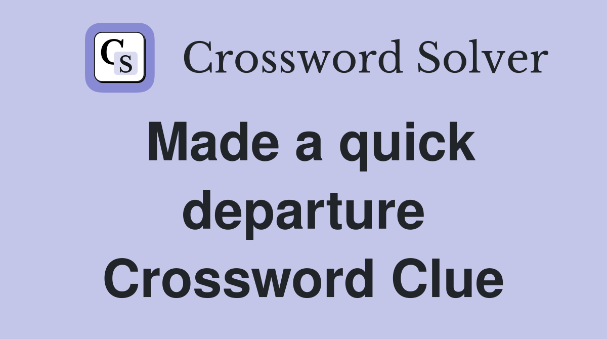 Made a quick departure Crossword Clue