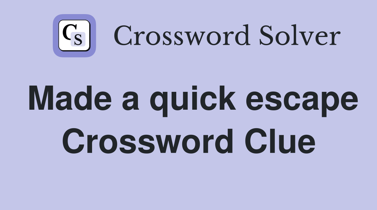Made a quick escape Crossword Clue