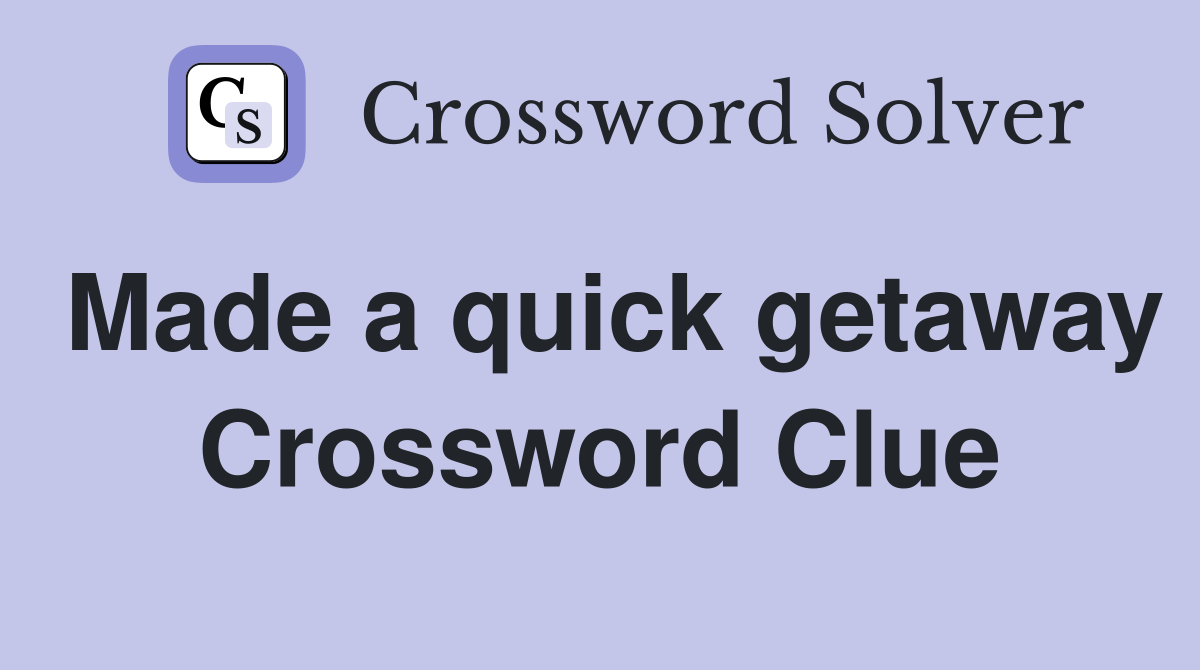 Made a quick getaway Crossword Clue