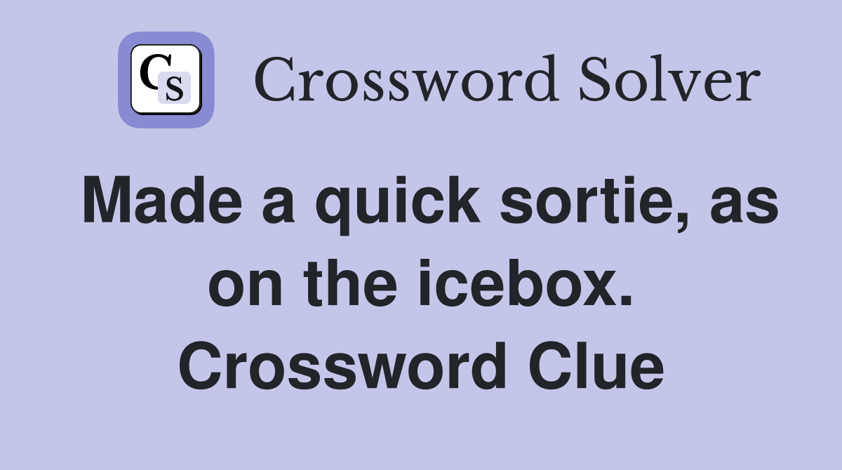 Made a quick sortie, as on the icebox. Crossword Clue