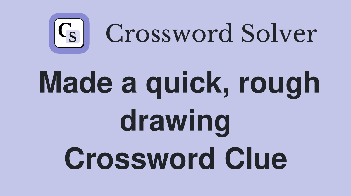 Made a quick, rough drawing Crossword Clue