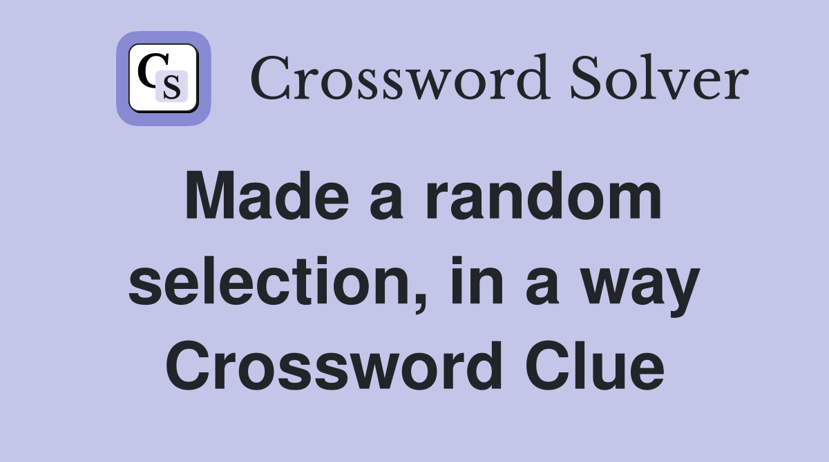 Made a random selection, in a way Crossword Clue