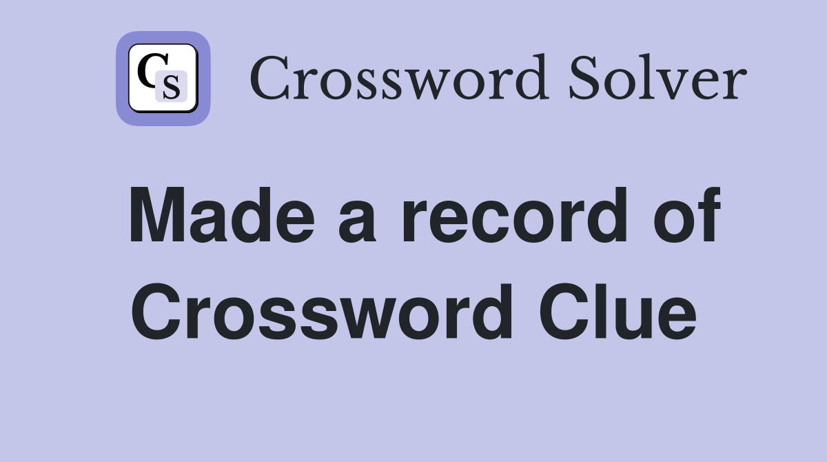 Made a record of Crossword Clue