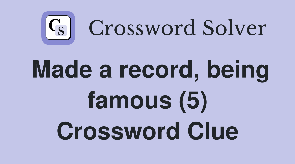 Made a record, being famous (5) Crossword Clue