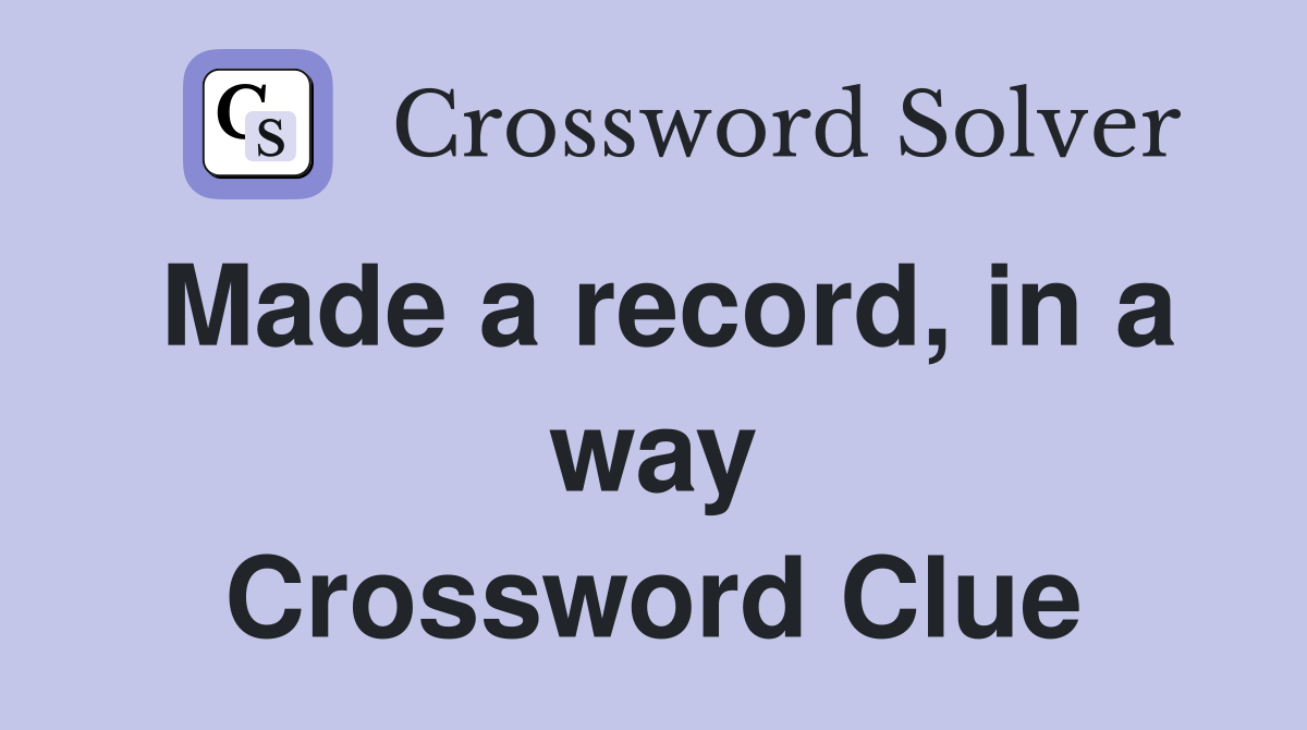 Made a record, in a way Crossword Clue