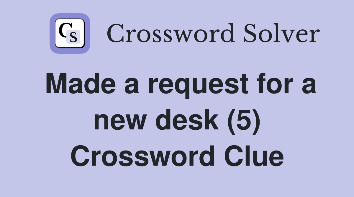 Made a request for a new desk (5) Crossword Clue