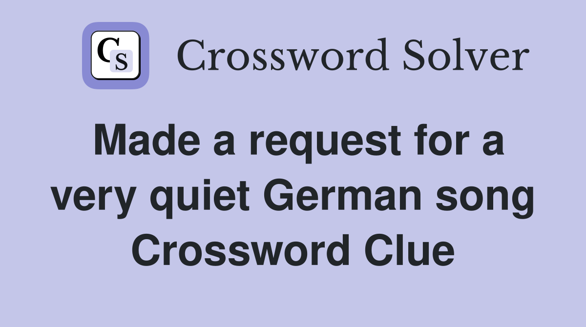 Made a request for a very quiet German song Crossword Clue