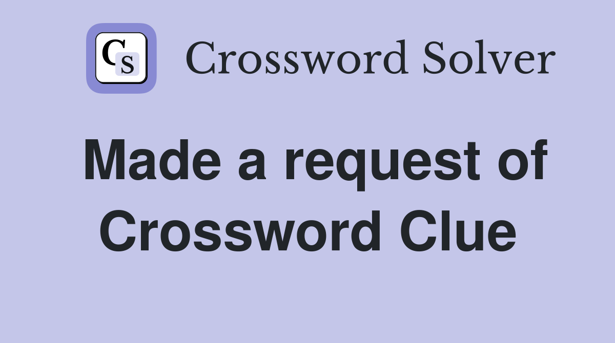 Made a request of Crossword Clue