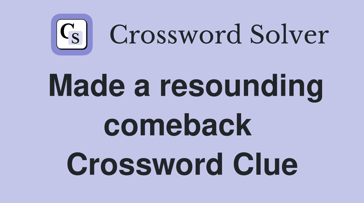 Made a resounding comeback  Crossword Clue