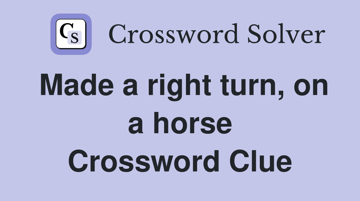 Made a right turn, on a horse Crossword Clue