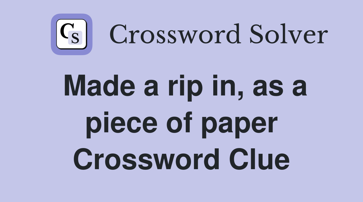 Made a rip in, as a piece of paper Crossword Clue