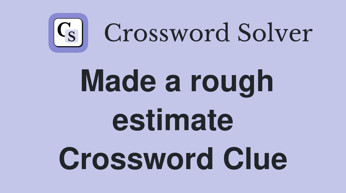 Made a rough estimate Crossword Clue