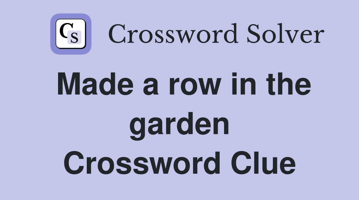 Made a row in the garden Crossword Clue