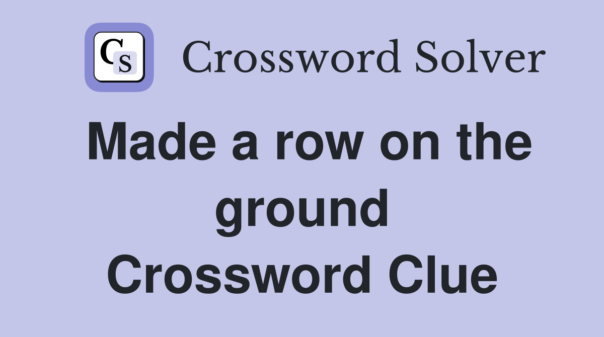 Made a row on the ground Crossword Clue