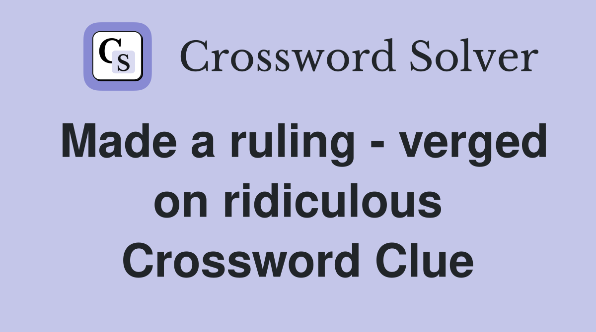 Made a ruling - verged on ridiculous Crossword Clue