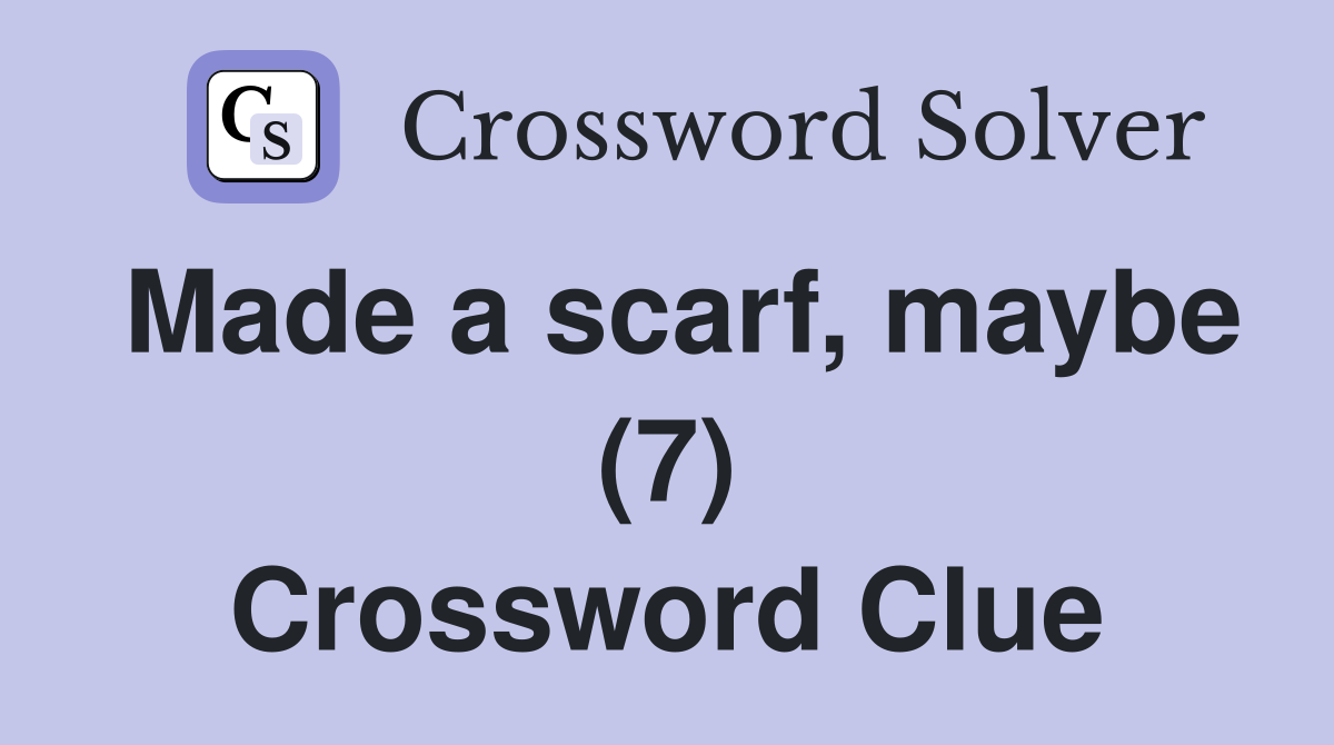Made a scarf, maybe (7) Crossword Clue