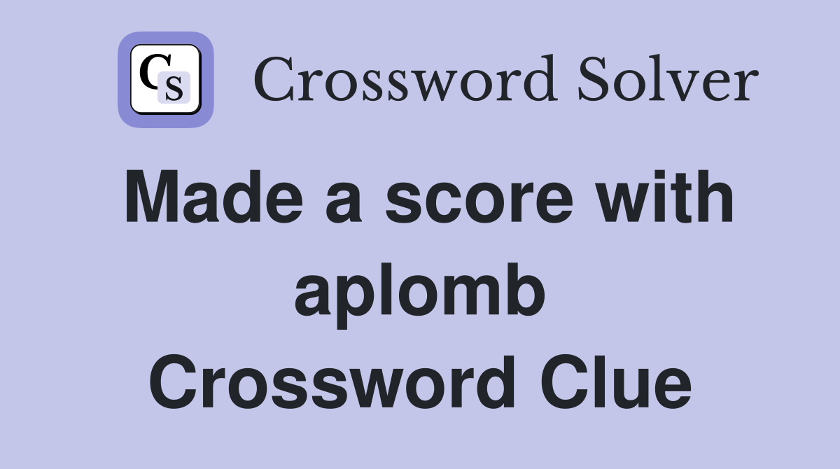 Made a score with aplomb Crossword Clue