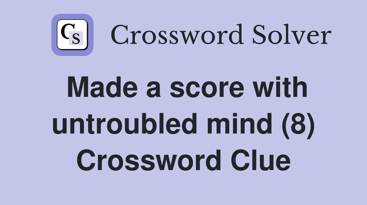 Made a score with untroubled mind (8) Crossword Clue