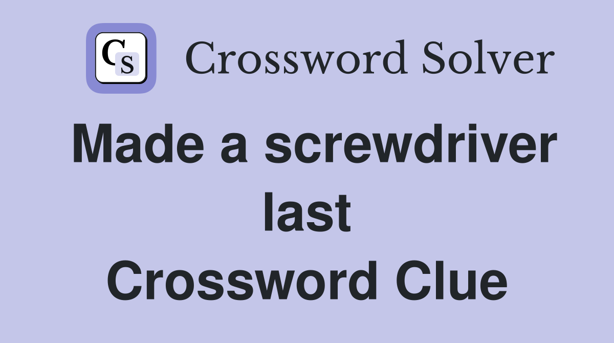 Made a screwdriver last Crossword Clue