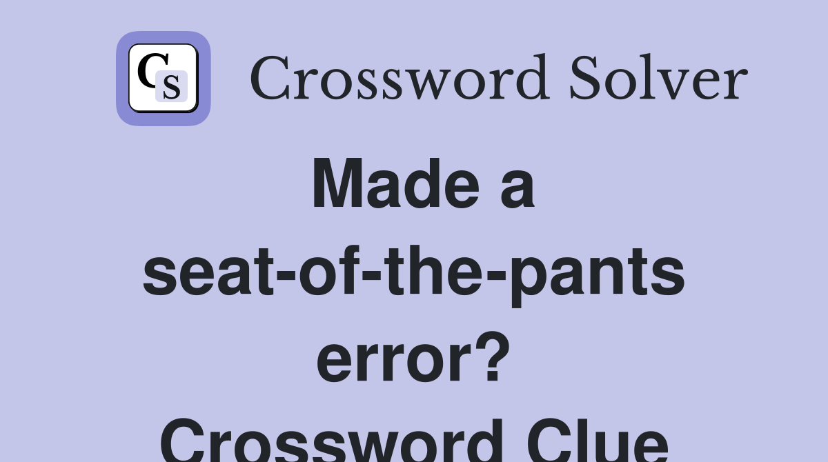 Made a seat-of-the-pants error? Crossword Clue